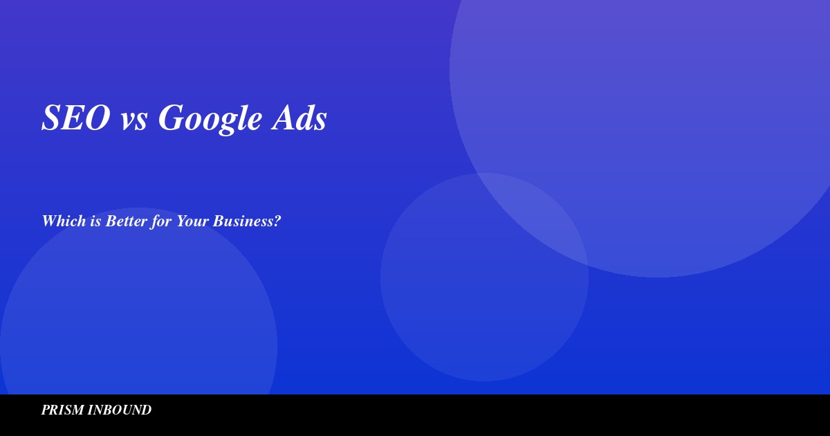 SEO vs Google Ads: Which is Better for Your Business?